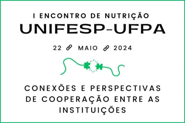 I Encontro de Nutrição Unifesp - UFPA: Conexões e Perspectivas de Cooperação entre as Instituições