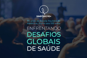 Simpósio 90 anos da Escola Paulista de Medicina, rumo aos 100 anos: enfrentando desafios globais de saúde