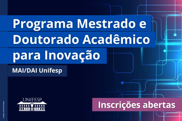 Processo seletivo para o Programa Mestrado e Doutorado Acadêmico Para Inovação (MAI-DAI/Unifesp)